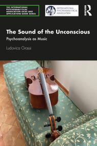 The Sound of the Unconscious (Psychoanalysis as Music) by Ludovica Grassi, 9780367645533