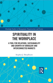 Spirituality in the Workplace (A Tool for Relations, Sustainability and Growth in Turbulent and Interconnected Markets) - 9780367765842 by Stephen J. Broadhurst, 9780367765842