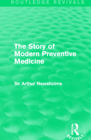 The Story of Modern Preventive Medicine (Routledge Revivals) (Being a Continuation of the Evolution of Preventive Medicine) by Sir Arthur Newsholme, 9781138908086