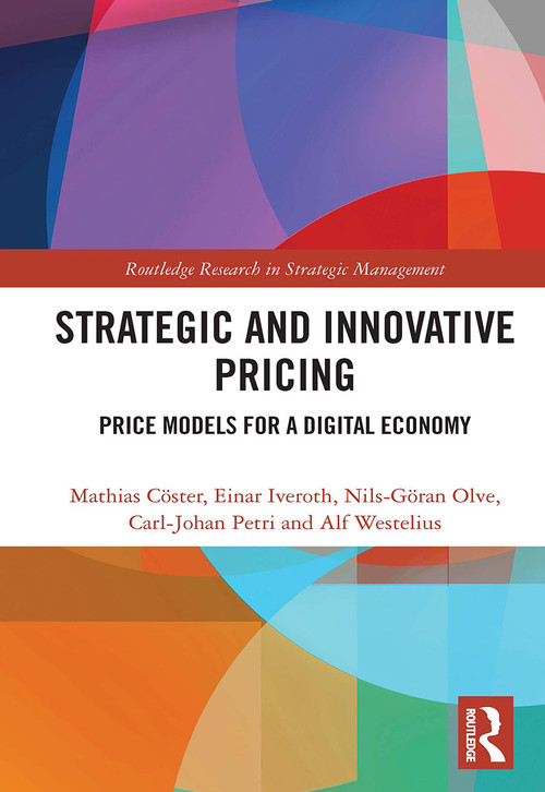 Strategic and Innovative Pricing (Price Models for a Digital Economy) - 9780367500214 by Mathias Cöster, Einar Iveroth, Nils-Göran Olve, Carl-Johan Petri, Alf Westelius, 9780367500214