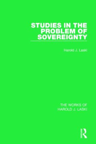 Studies in the Problem of Sovereignty (Works of Harold J. Laski) by Harold J. Laski, 9781138823112