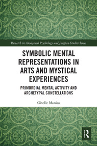 Symbolic Mental Representations in Arts and Mystical Experiences (Primordial Mental Activity and Archetypal Constellations) - 9780367505370 by Giselle Manica, 9780367505370