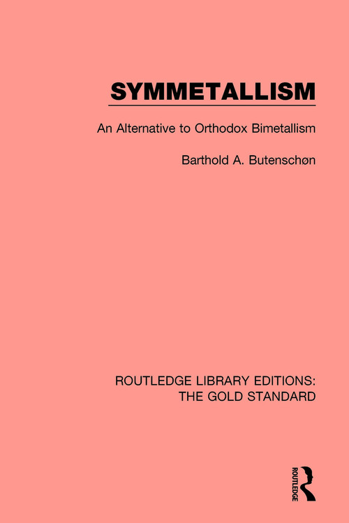 Symmetallism (An Alternative to Orthodox Bimetallism) - 9781138577787 by Barthold A. Butenschøn, 9781138577787