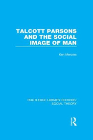 Talcott Parsons and the Social Image of Man - 9781138983533 by Ken Menzies, 9781138983533