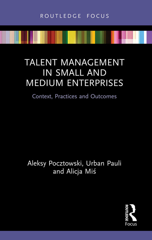 Talent Management in Small and Medium Enterprises (Context, Practices and Outcomes) - 9780367522384 by Aleksy Pocztowski, Urban Pauli, Alicja Miś, 9780367522384