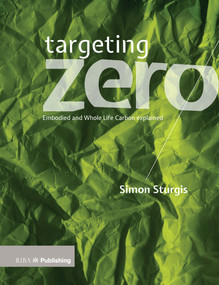 Targeting Zero (Whole Life and Embodied Carbon Strategies for Design Professionals) by Simon Sturgis, 9781859466438