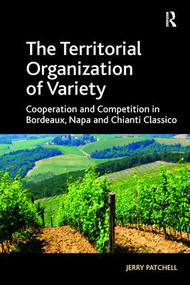 The Territorial Organization of Variety (Cooperation and competition in Bordeaux, Napa and Chianti Classico) - 9781138277090 by Jerry Patchell, 9781138277090