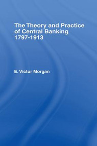 Theory and Practice of Central Banking (1797-1913) - 9781138990241 by E. Victor Morgan, 9781138990241
