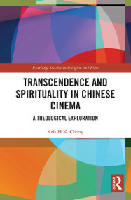 Transcendence and Spirituality in Chinese Cinema (A Theological Exploration) - 9780367528720 by Kris H.K Chong, 9780367528720