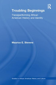 Troubling Beginnings (Trans(per)forming African American History and Identity) - 9781138986206 by Maurice Stevens, 9781138986206