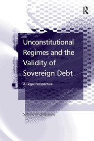 Unconstitutional Regimes and the Validity of Sovereign Debt (A Legal Perspective) - 9781138264564 by Sabine Michalowski, 9781138264564