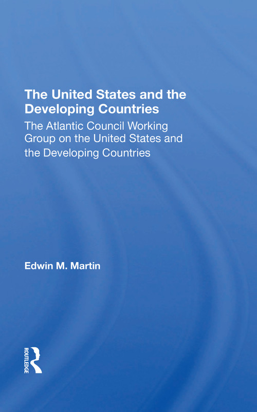 The United States and the Developing Countries by Edwin. M. Martin, 9780367217051