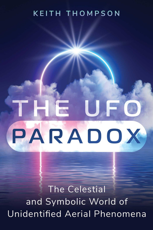 The UFO Paradox (The Celestial and Symbolic World of Unidentified Aerial Phenomena) by Keith Thompson, 9781591434887