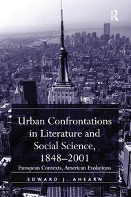 Urban Confrontations in Literature and Social Science, 1848-2001 (European Contexts, American Evolutions) - 9781138266049 by Edward J. Ahearn, 9781138266049