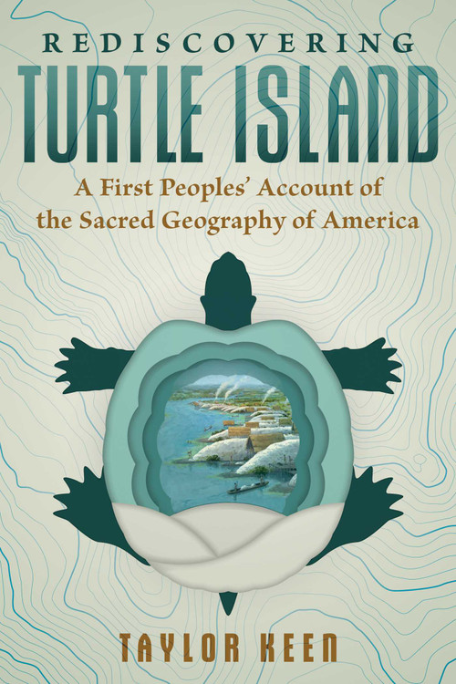 Rediscovering Turtle Island (A First Peoples' Account of the Sacred Geography of America) by Taylor Keen, 9781591435204