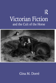 Victorian Fiction and the Cult of the Horse - 9781138263093 by Gina M. Dorré, 9781138263093