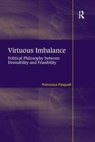 Virtuous Imbalance (Political Philosophy between Desirability and Feasibility) - 9781138261549 by Francesca Pasquali, 9781138261549