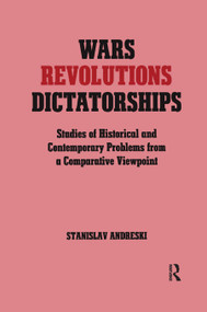 Wars, Revolutions and Dictatorships (Studies of Historical and Contemporary Problems from a Comparative Viewpoint) by Stanislav Andreski, 9781138873582