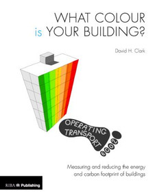 What Colour is your Building? (Measuring and reducing the energy and carbon footprint of buildings) by David Clark, 9781859464472