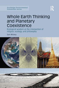 Whole Earth Thinking and Planetary Coexistence (Ecological wisdom at the intersection of religion, ecology, and philosophy) - 9781138743557 by Sam Mickey, 9781138743557