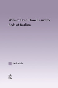 William Dean Howells and the Ends of Realism - 9781138987159 by Paul Abeln, 9781138987159