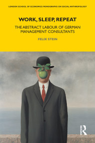 Work, Sleep, Repeat (The Abstract Labour of German Management Consultants) - 9781350108684 by Felix Stein, 9781350108684