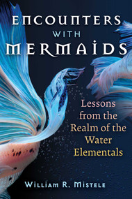 Encounters with Mermaids (Lessons from the Realm of the Water Elementals) by William R. Mistele, 9781644117422