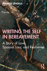 Writing the Self in Bereavement (A Story of Love, Spousal Loss, and Resilience) by Reinekke Lengelle, 9780367643348