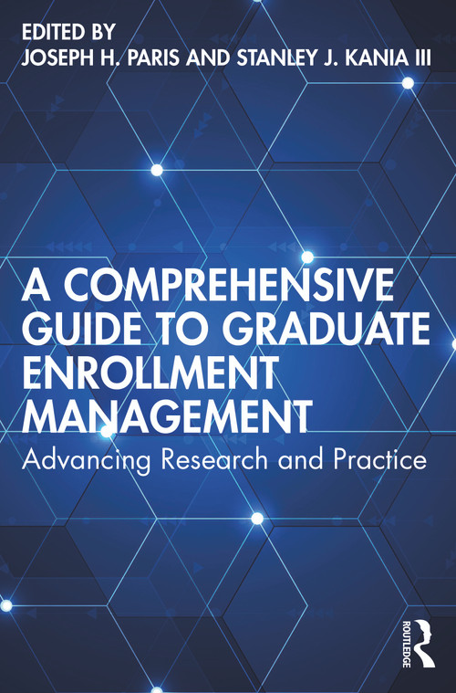 A Comprehensive Guide to Graduate Enrollment Management (Advancing Research and Practice) by Joseph H. Paris, Stanley J. Kania III, 9781642671650