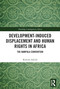 Development-induced Displacement and Human Rights in Africa (The Kampala Convention) - 9780367546250 by Romola Adeola, 9780367546250
