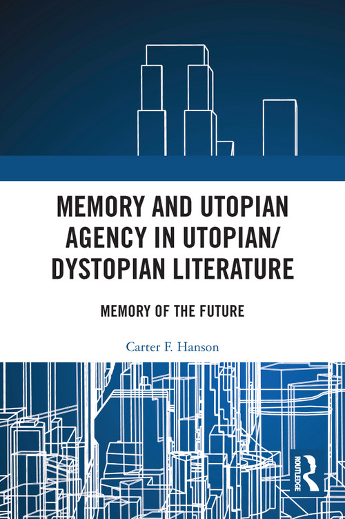 Memory and Utopian Agency in Utopian/Dystopian Literature (Memory of the Future) - 9780367536305 by Carter F. Hanson, 9780367536305