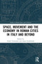 Space, Movement and the Economy in Roman Cities in Italy and Beyond - 9780367757229 by Frank Vermeulen, Arjan Zuiderhoek, 9780367757229