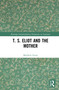 T. S. Eliot and the Mother - 9780367760472 by Matthew Geary, 9780367760472