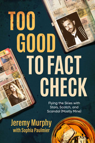 Too Good to Fact Check (Flying the Skies with Stars, Scotch, and Scandal (Mostly Mine)) by Jeremy Murphy, Sophia Paulmier, 9798888451489