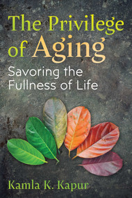 The Privilege of Aging (Savoring the Fullness of Life) by Kamla K. Kapur, 9798888500521