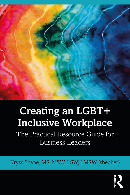 Creating an LGBT+ Inclusive Workplace (The Practical Resource Guide for Business Leaders) by Kryss Shane, 9780367678128