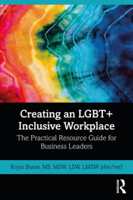 Creating an LGBT+ Inclusive Workplace (The Practical Resource Guide for Business Leaders) by Kryss Shane, 9780367678128