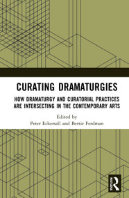 Curating Dramaturgies (How Dramaturgy and Curating are Intersecting in the Contemporary Arts) - 9780367711993 by Peter Eckersall, Bertie Ferdman, 9780367711993