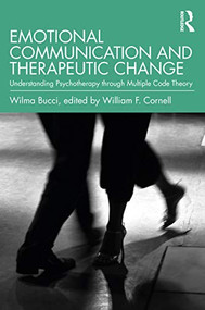 Emotional Communication and Therapeutic Change (Understanding Psychotherapy Through Multiple Code Theory) - 9780367645618 by Wilma Bucci, William F. Cornell