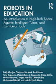 Robots in Education (An Introduction to High-Tech Social Agents, Intelligent Tutors, and Curricular Tools) - 9780367655396 by Fady Alnajjar, Christoph Bartneck, Paul Baxter, Tony Belpaeme, Massimiliano Cappuccio, Cinzia Di Dio, Friederike Eyssel, Jürgen Handke, Omar Mubin, Mohammad Obaid, Natalia Reich-Stiebert, 9780367655396