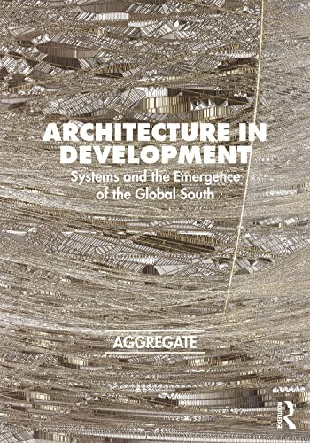 Architecture in Development (Systems and the Emergence of the Global South) by Aggregate Architectural History Collaborative, 9781032045337