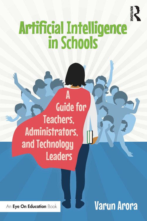 Artificial Intelligence in Schools (A Guide for Teachers, Administrators, and Technology Leaders) - 9781032009056 by Varun Arora, 9781032009056