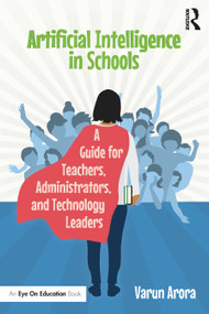 Artificial Intelligence in Schools (A Guide for Teachers, Administrators, and Technology Leaders) - 9781032009056 by Varun Arora, 9781032009056