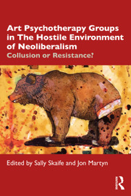Art Psychotherapy Groups in The Hostile Environment of Neoliberalism (Collusion or Resistance?) by Sally Skaife, Jon Martyn, 9780367619848
