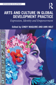 Arts and Culture in Global Development Practice (Expression, Identity and Empowerment) by Cindy Maguire, Ann Holt, 9780367708375