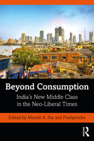 Beyond Consumption (India's New Middle Class in the Neo-Liberal Times) by Manish K Jha, Pushpendra, 9780367565718