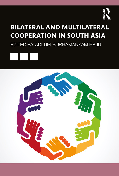 Bilateral and Multilateral Cooperation in South Asia by Adluri Subramanyam Raju, 9780367702557
