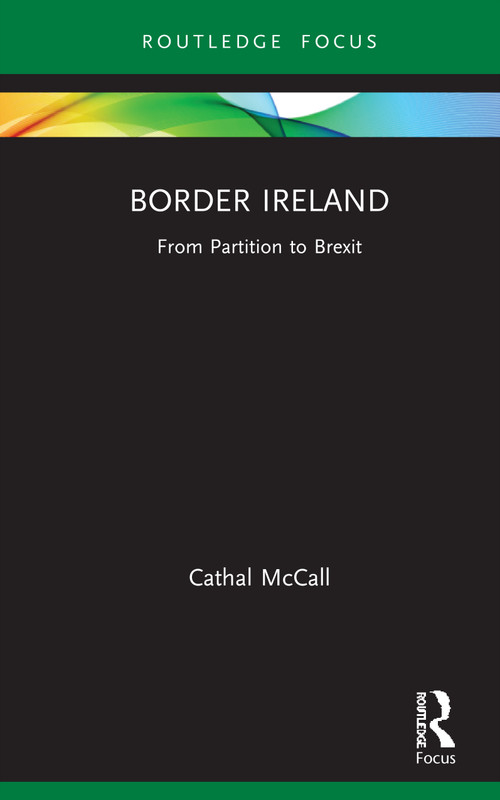Border Ireland (From Partition to Brexit) by Cathal McCall, 9781138587045