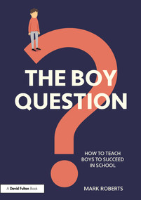 The Boy Question (How To Teach Boys To Succeed In School) by Mark Roberts, 9780367509118