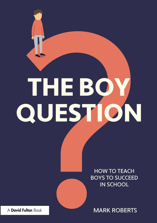 The Boy Question (How To Teach Boys To Succeed In School) by Mark Roberts, 9780367509118